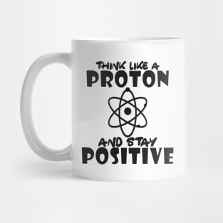 Science - Think like a proton and stay positive Mug